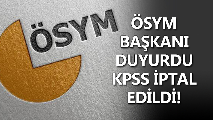 ÖSYM Başkanı duyurdu KPSS iptal edildi!