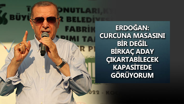 Erdoğan: Curcuna masasını bir değil, birkaç aday çıkartabilecek kapasitede görüyorum