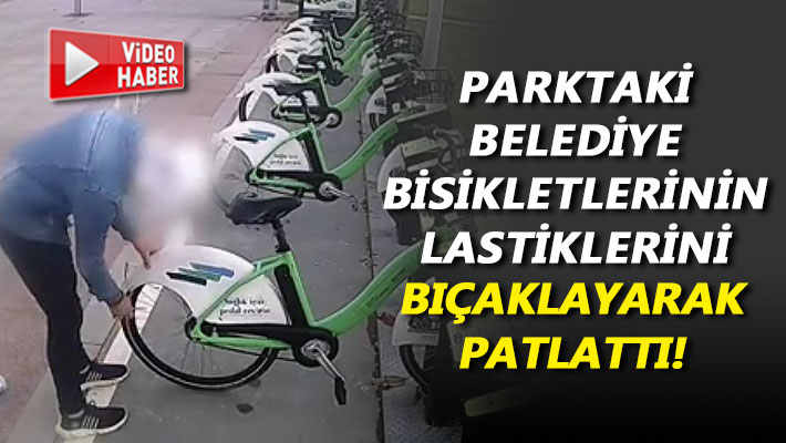 Parktaki belediye bisikletlerinin lastiklerini bıçaklayarak patlattı!
